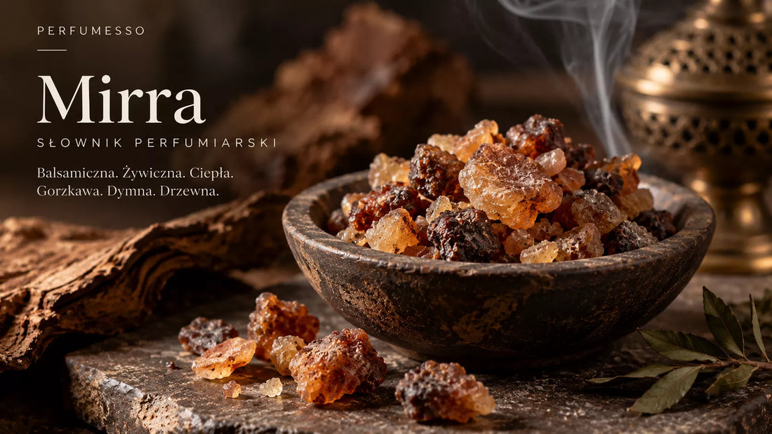 Mirra – żywica drzew Commiphora o balsamicznym, ciepłym i lekko dymnym zapachu, składnik perfum